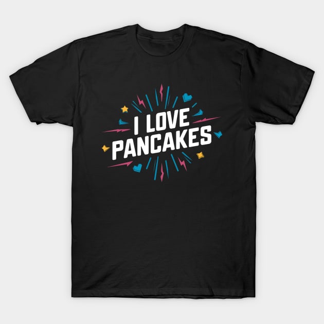 I Love Pancakes T-Shirt by Abdulkakl